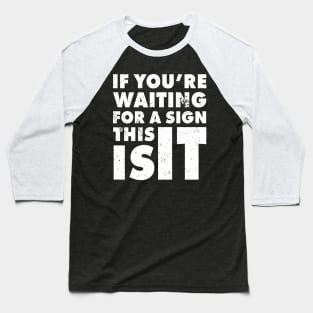 If You Are Waiting For A Sign, This Is It | Funny Motivation Empowerment Shirt Baseball T-Shirt